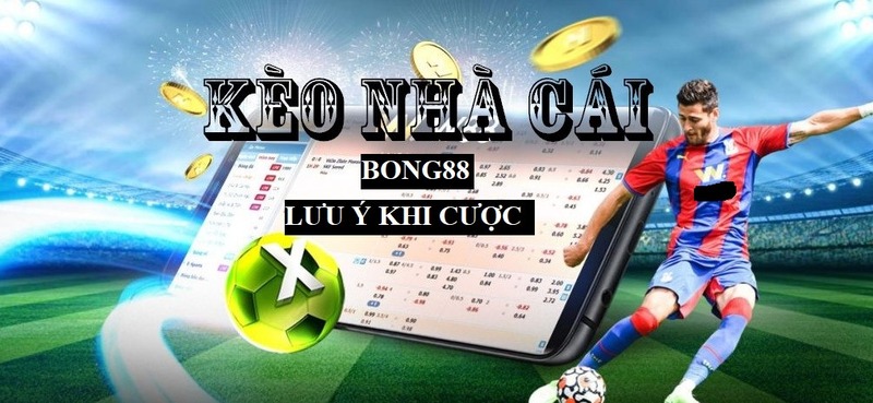 Lưu Ý Gì Khi Chọn Kèo Nhà Cái Bong88?